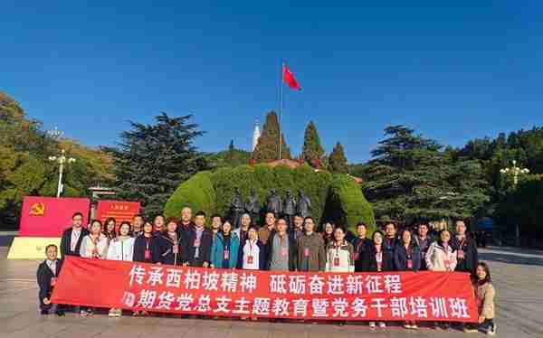 传承西柏坡精神 砥砺奋进新征程 ——某期货公司党总支主题教育暨党务干部培训班在西柏坡圆满举办